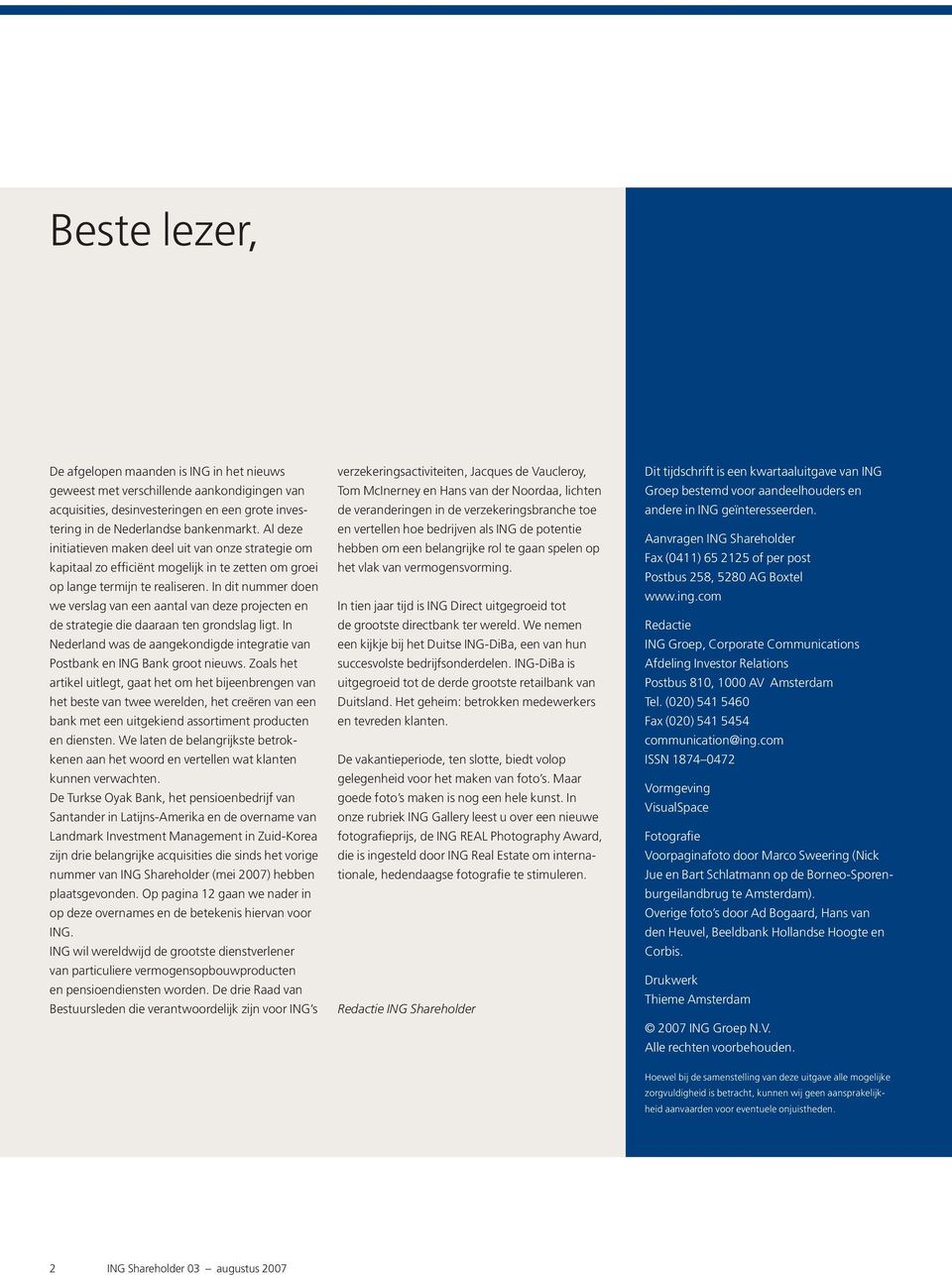 In dit nummer doen we verslag van een aantal van deze projecten en de strategie die daaraan ten grondslag ligt. In Nederland was de aangekondigde integratie van Postbank en ING Bank groot nieuws.