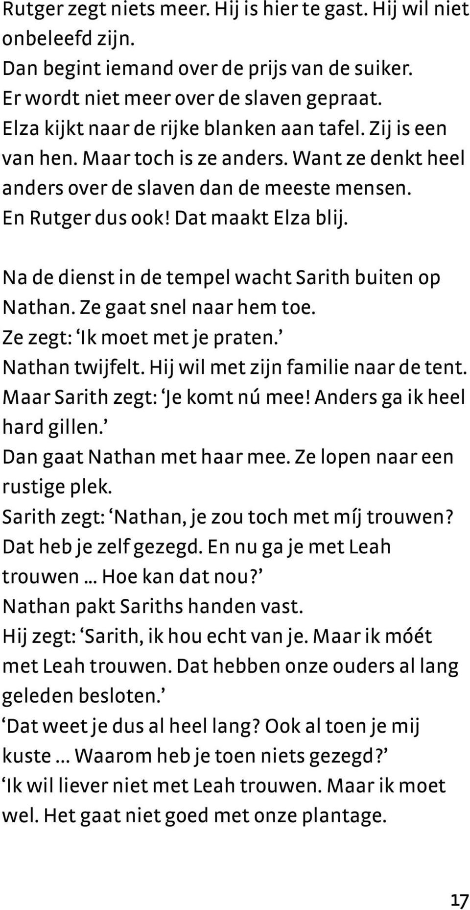 Na de dienst in de tempel wacht Sarith buiten op Nathan. Ze gaat snel naar hem toe. Ze zegt: Ik moet met je praten. Nathan twijfelt. Hij wil met zijn familie naar de tent.