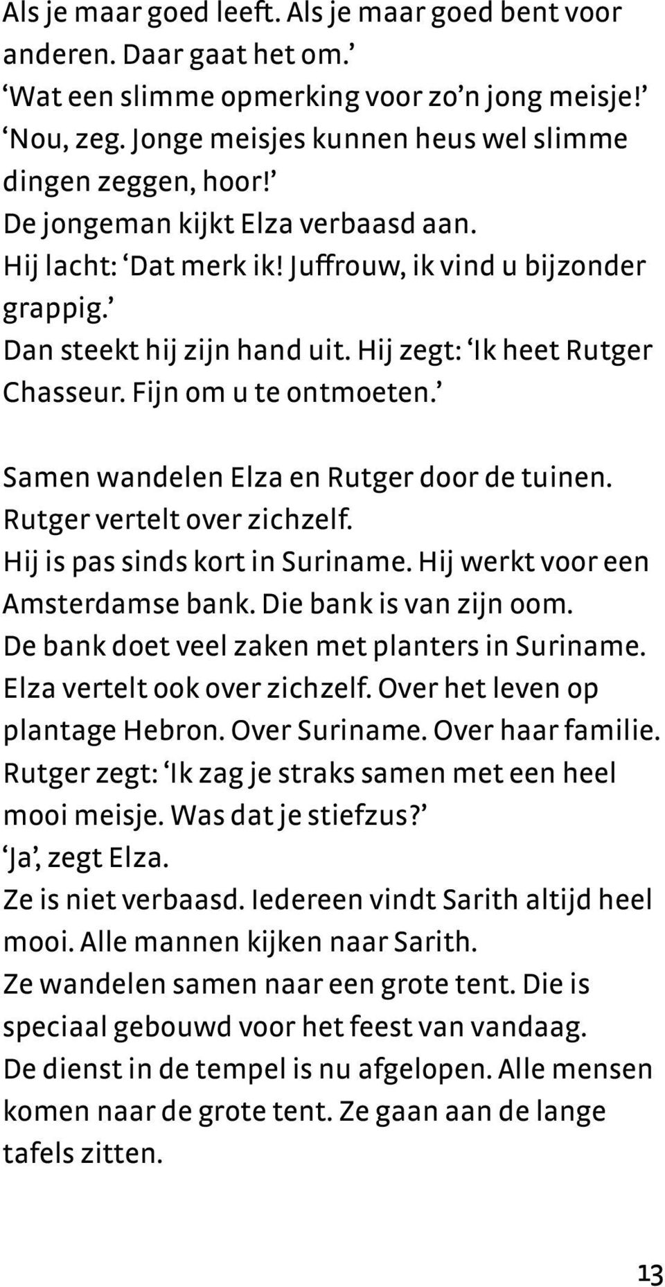 Samen wandelen Elza en Rutger door de tuinen. Rutger vertelt over zichzelf. Hij is pas sinds kort in Suriname. Hij werkt voor een Amsterdamse bank. Die bank is van zijn oom.