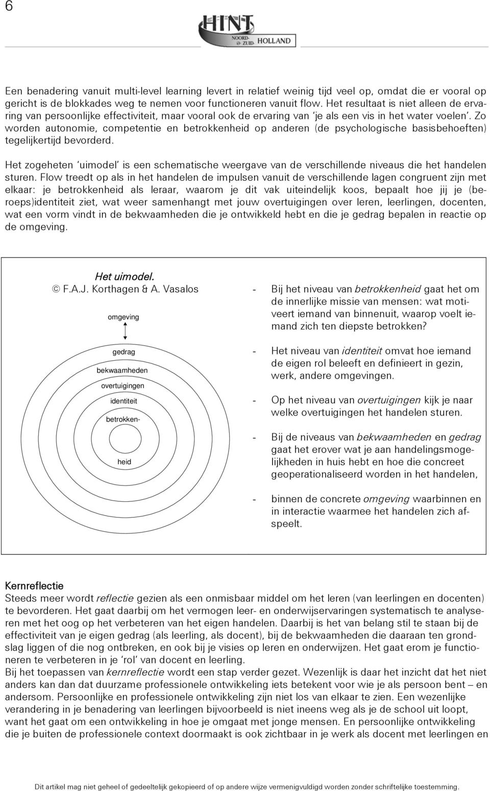 Zo worden autonomie, competentie en betrokkenheid op anderen (de psychologische basisbehoeften) tegelijkertijd bevorderd.