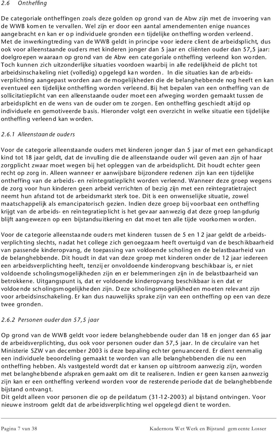 Met de inwerkingtreding van de WWB geldt in principe voor iedere client de arbeidsplicht, dus ook voor alleenstaande ouders met kinderen jonger dan 5 jaar en cliënten ouder dan 57,5 jaar: doelgroepen