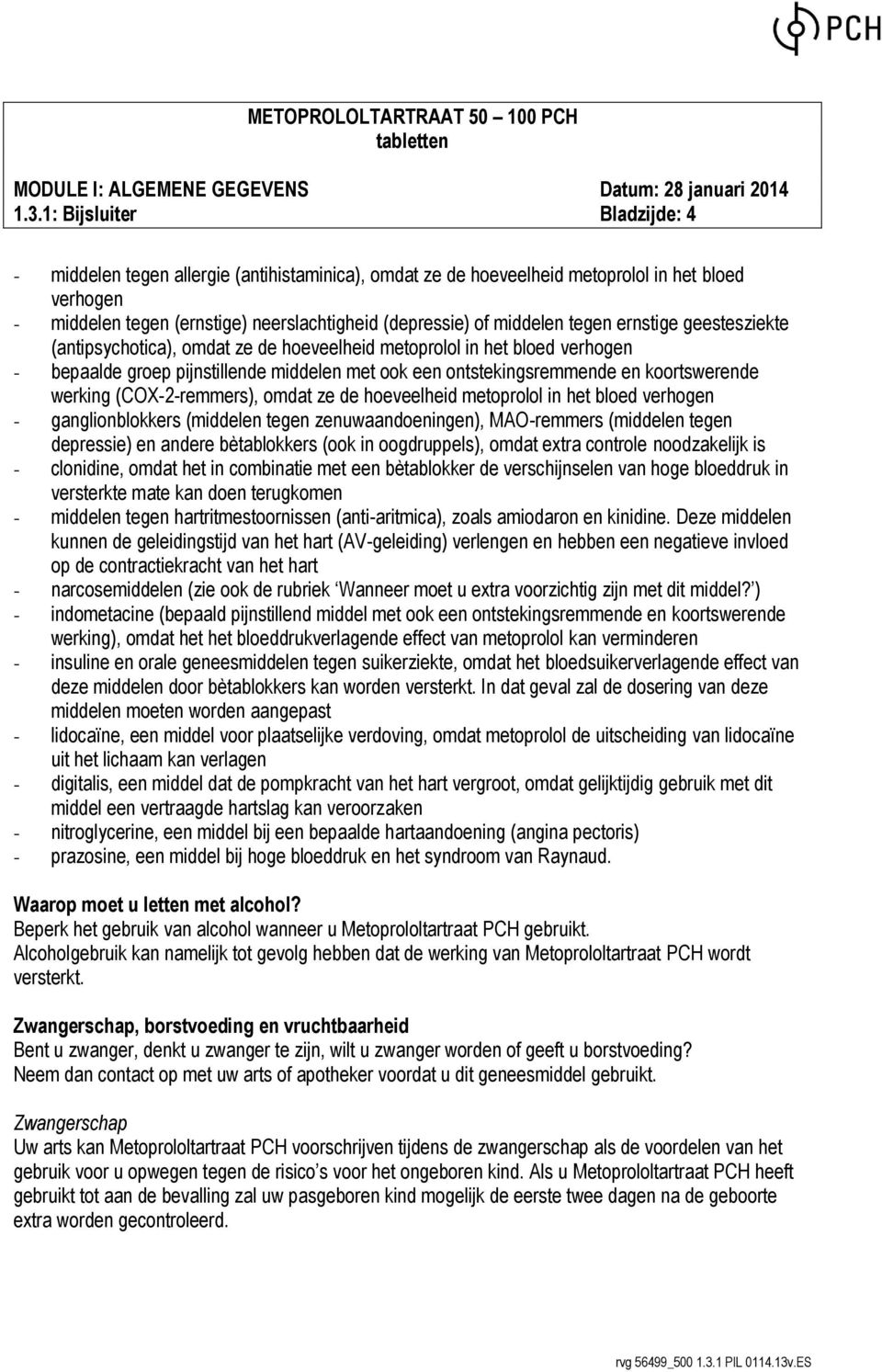 koortswerende werking (COX-2-remmers), omdat ze de hoeveelheid metoprolol in het bloed verhogen - ganglionblokkers (middelen tegen zenuwaandoeningen), MAO-remmers (middelen tegen depressie) en andere