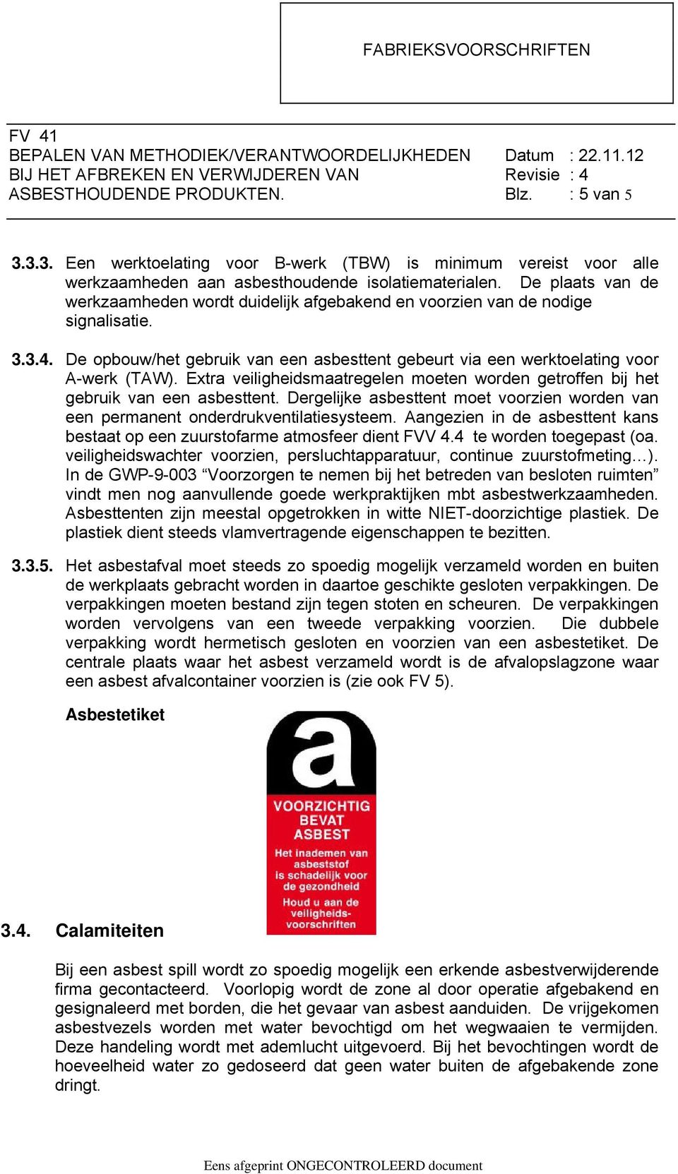 Extra veiligheidsmaatregelen moeten worden getroffen bij het gebruik van een asbesttent. Dergelijke asbesttent moet voorzien worden van een permanent onderdrukventilatiesysteem.