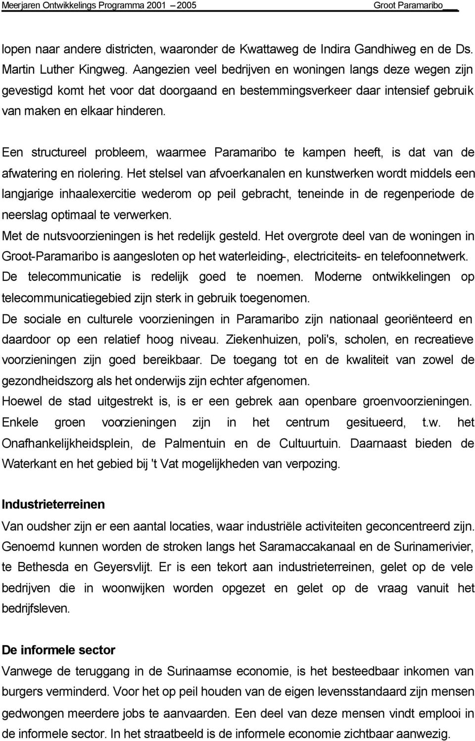 Een structureel probleem, waarmee Paramaribo te kampen heeft, is dat van de afwatering en riolering.