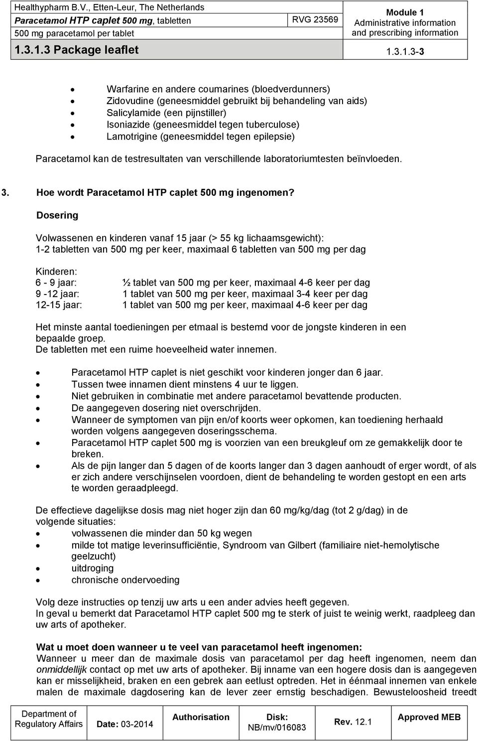 Dosering Volwassenen en kinderen vanaf 15 jaar (> 55 kg lichaamsgewicht): 1-2 tabletten van 500 mg per keer, maximaal 6 tabletten van 500 mg per dag Kinderen: 6-9 jaar: ½ tablet van 500 mg per keer,