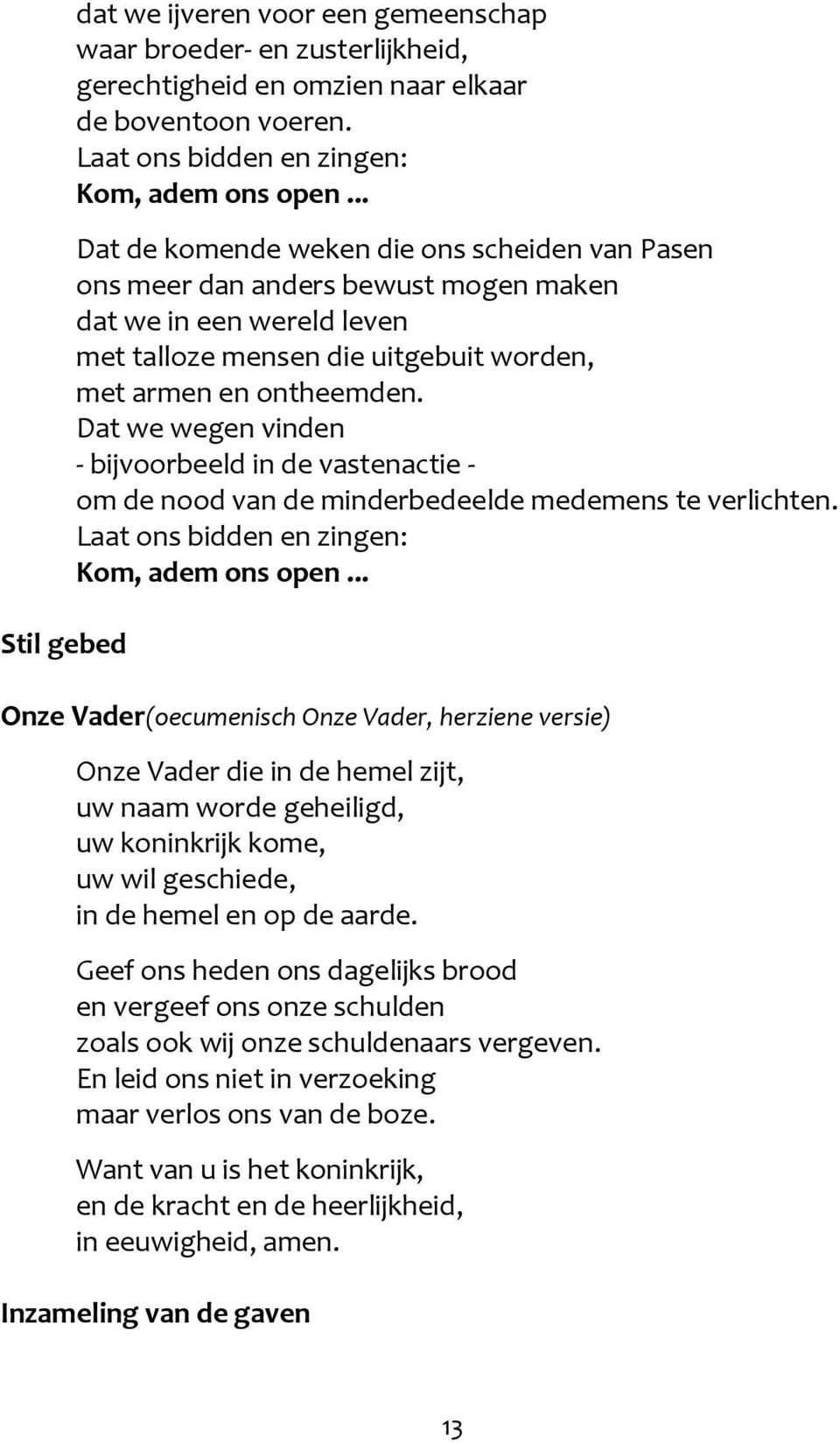 Dat we wegen vinden - bijvoorbeeld in de vastenactie - om de nood van de minderbedeelde medemens te verlichten. Laat ons bidden en zingen: Kom, adem ons open.