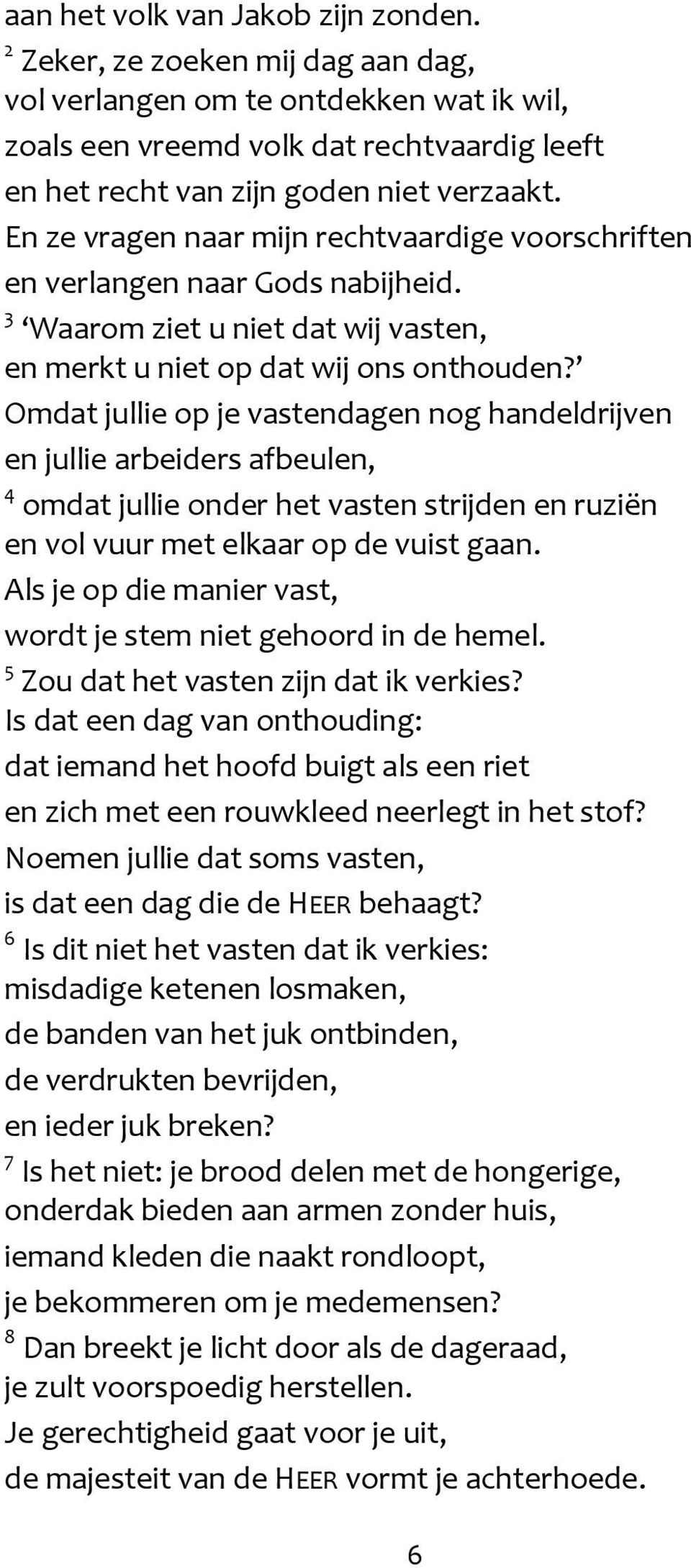 En ze vragen naar mijn rechtvaardige voorschriften en verlangen naar Gods nabijheid. 3 Waarom ziet u niet dat wij vasten, en merkt u niet op dat wij ons onthouden?