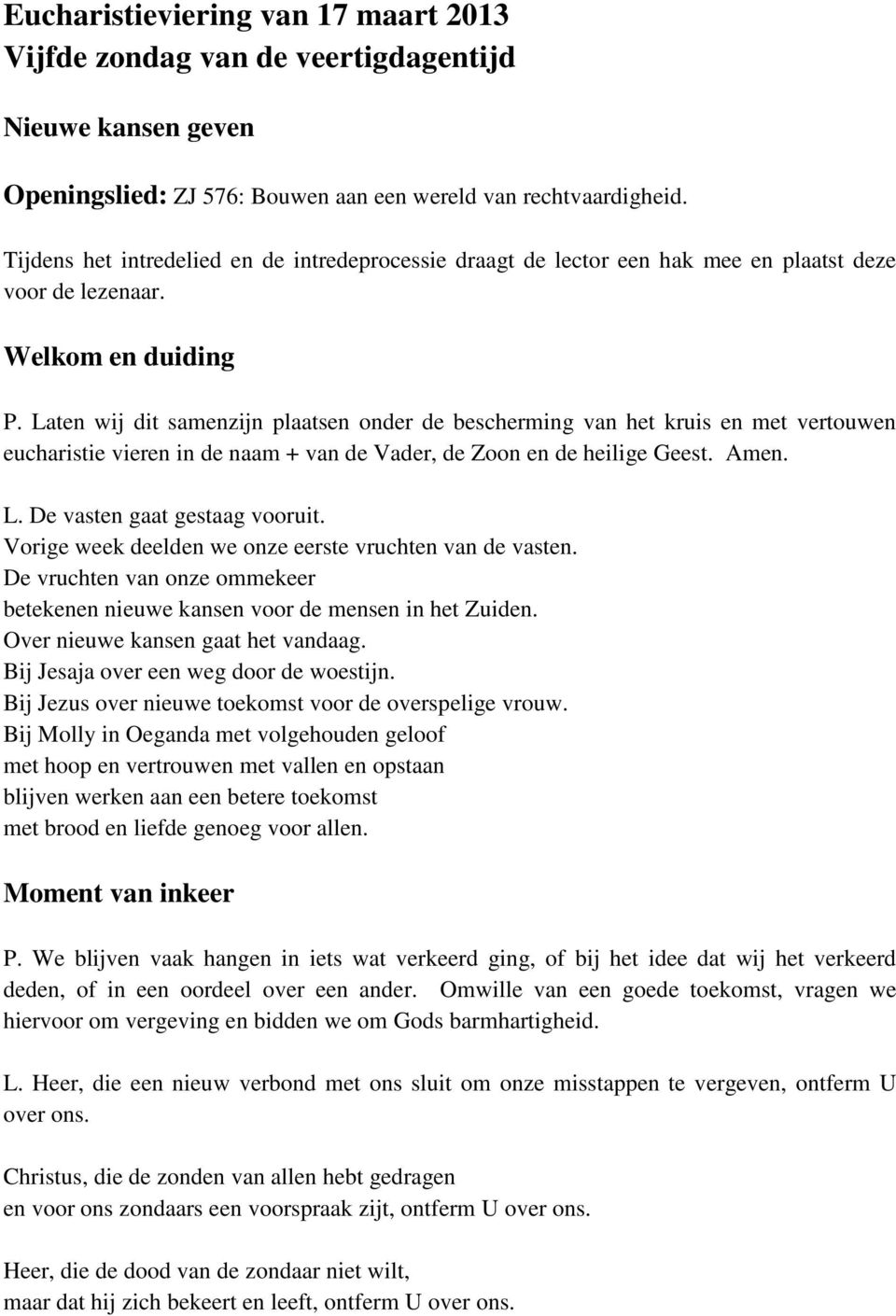 Laten wij dit samenzijn plaatsen onder de bescherming van het kruis en met vertouwen eucharistie vieren in de naam + van de Vader, de Zoon en de heilige Geest. Amen. L. De vasten gaat gestaag vooruit.