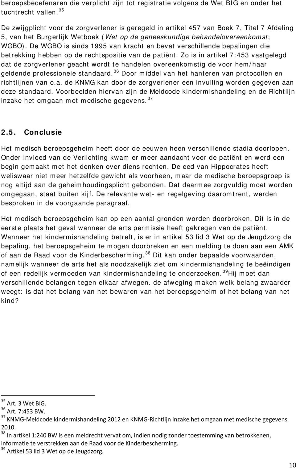 De WGBO is sinds 1995 van kracht en bevat verschillende bepalingen die betrekking hebben op de rechtspositie van de patiënt.