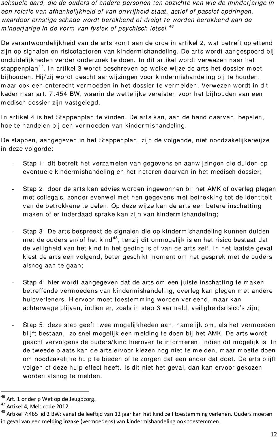 46 De verantwoordelijkheid van de arts komt aan de orde in artikel 2, wat betreft oplettend zijn op signalen en risicofactoren van kindermishandeling.