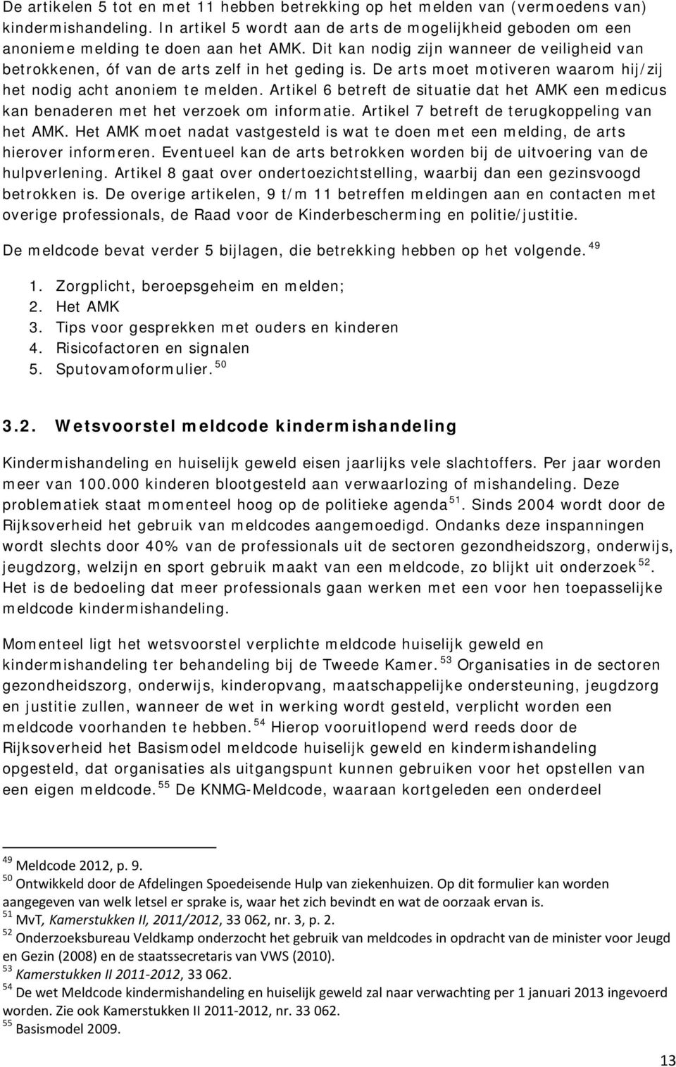 De arts moet motiveren waarom hij/zij het nodig acht anoniem te melden. Artikel 6 betreft de situatie dat het AMK een medicus kan benaderen met het verzoek om informatie.