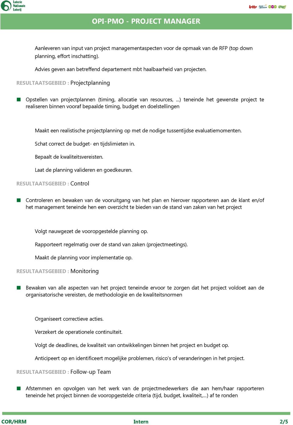 ..) teneinde het gewenste project te realiseren binnen vooraf bepaalde timing, budget en doelstellingen Maakt een realistische projectplanning op met de nodige tussentijdse evaluatiemomenten.