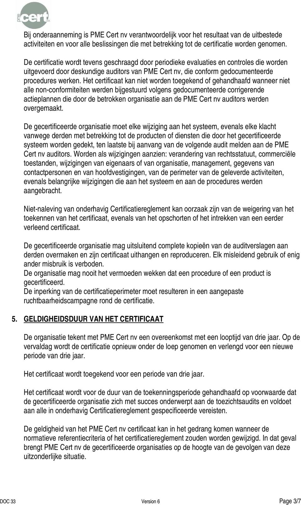 Het certificaat kan niet worden toegekend of gehandhaafd wanneer niet alle non-conformiteiten werden bijgestuurd volgens gedocumenteerde corrigerende actieplannen die door de betrokken organisatie