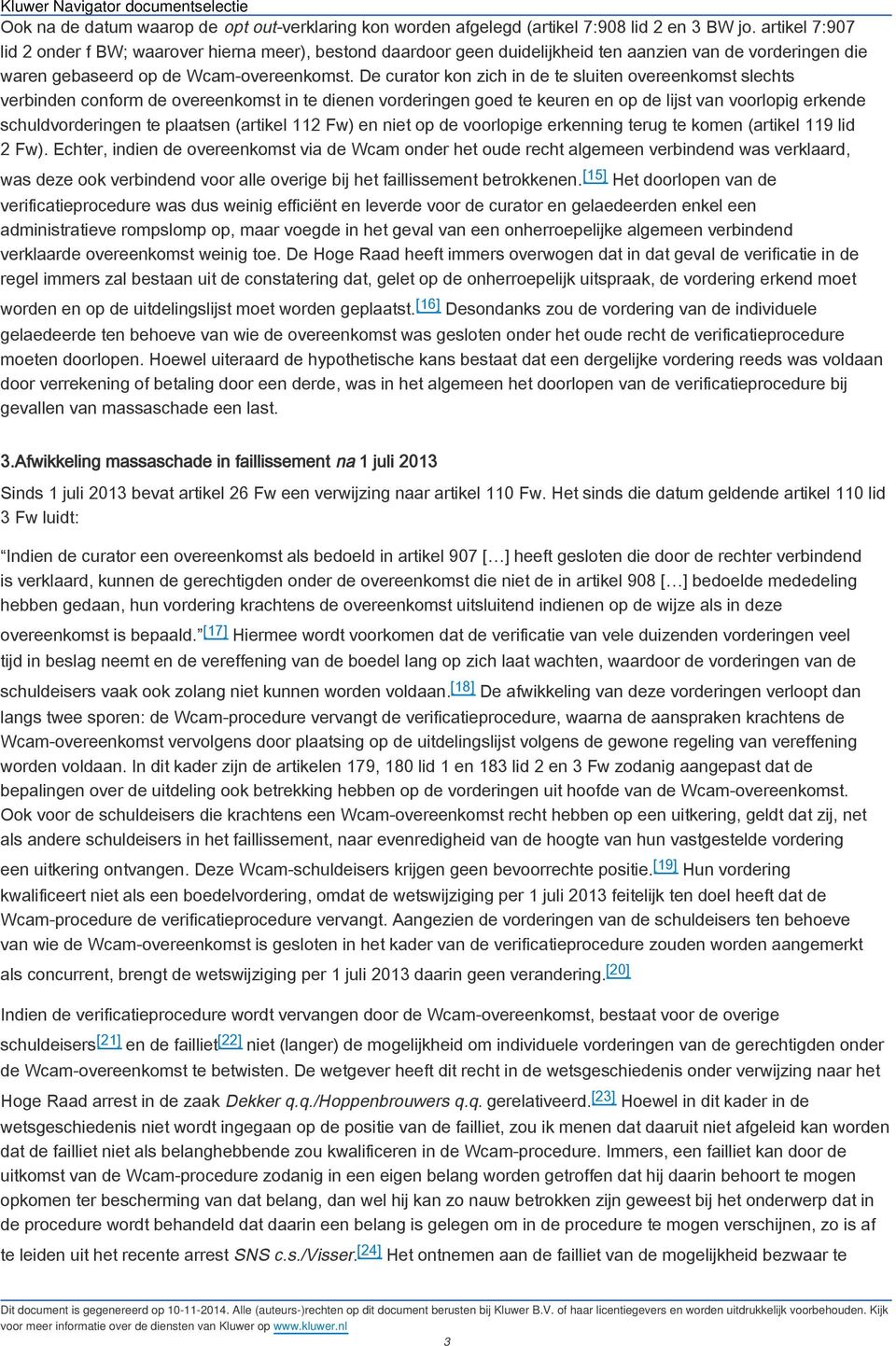 De curator kon zich in de te sluiten overeenkomst slechts verbinden conform de overeenkomst in te dienen vorderingen goed te keuren en op de lijst van voorlopig erkende schuldvorderingen te plaatsen