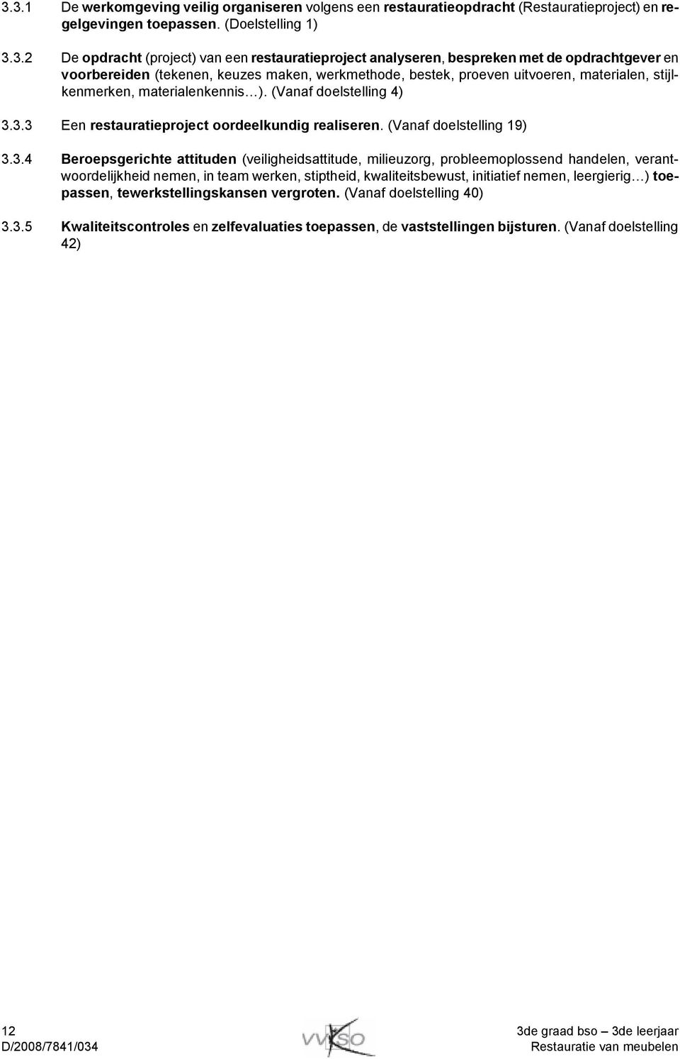 3.3 Een restauratieproject oordeelkundig realiseren. (Vanaf doelstelling 19) 3.3.4 Beroepsgerichte attituden (veiligheidsattitude, milieuzorg, probleemoplossend handelen, verantwoordelijkheid nemen,