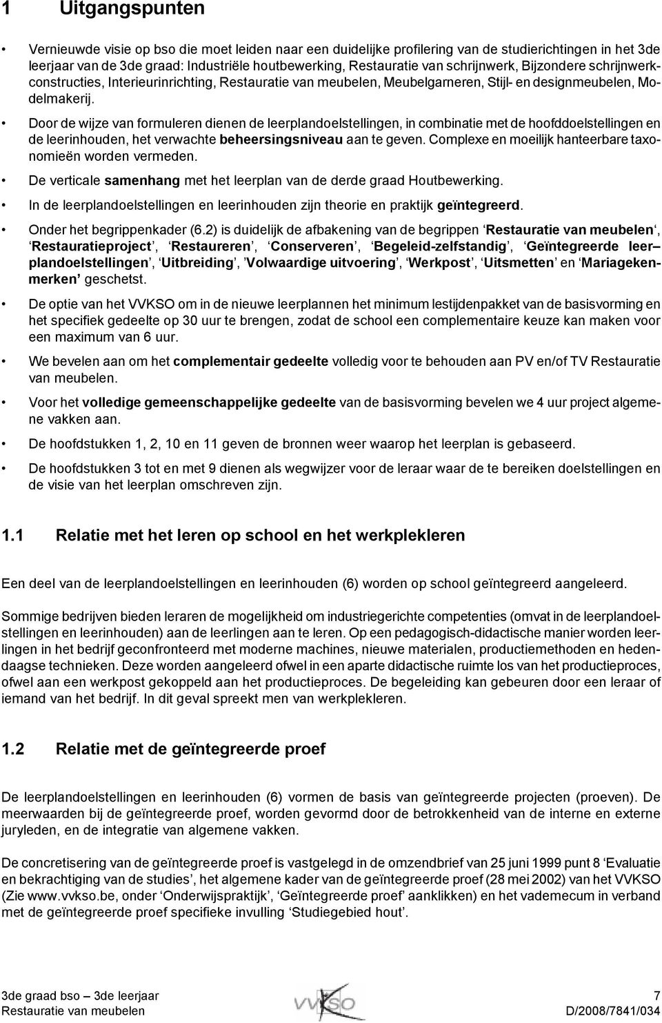 Door de wijze van formuleren dienen de leerplandoelstellingen, in combinatie met de hoofddoelstellingen en de leerinhouden, het verwachte beheersingsniveau aan te geven.