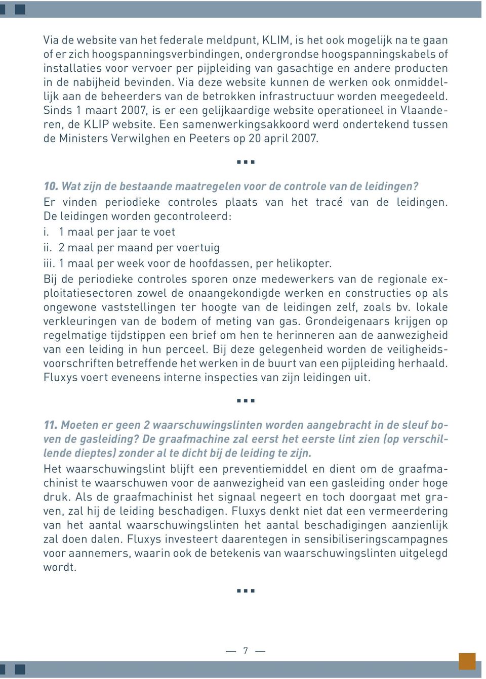 Sinds 1 maart 2007, is er een gelijkaardige website operationeel in Vlaanderen, de KLIP website. Een samenwerkingsakkoord werd ondertekend tussen de Ministers Verwilghen en Peeters op 20 april 2007.