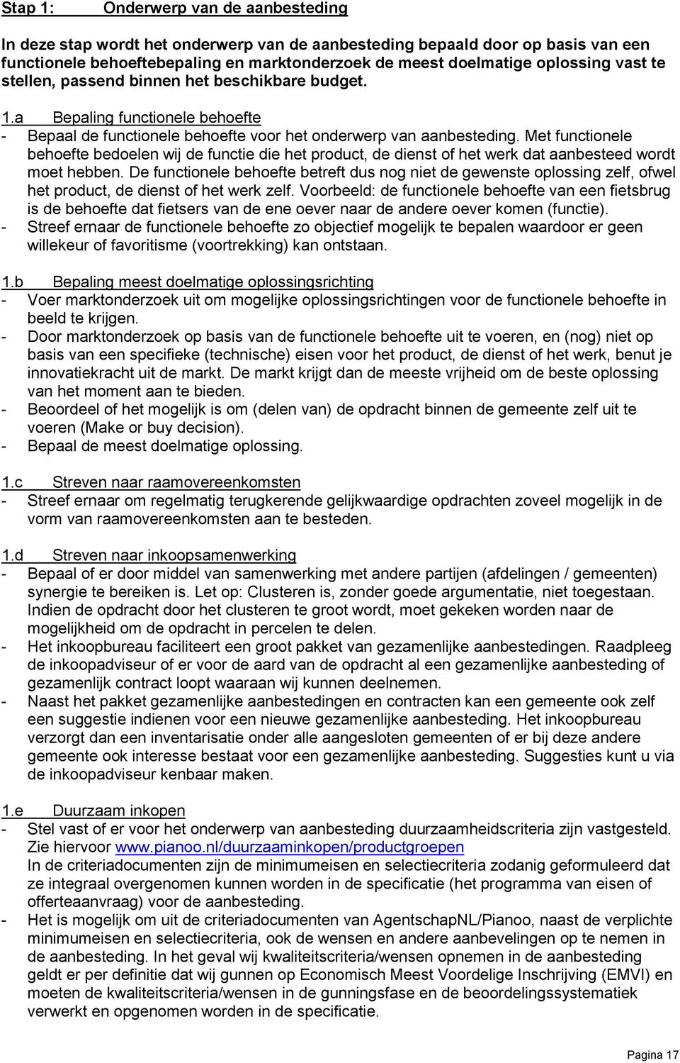 Met functionele behoefte bedoelen wij de functie die het product, de dienst of het werk dat aanbesteed wordt moet hebben.