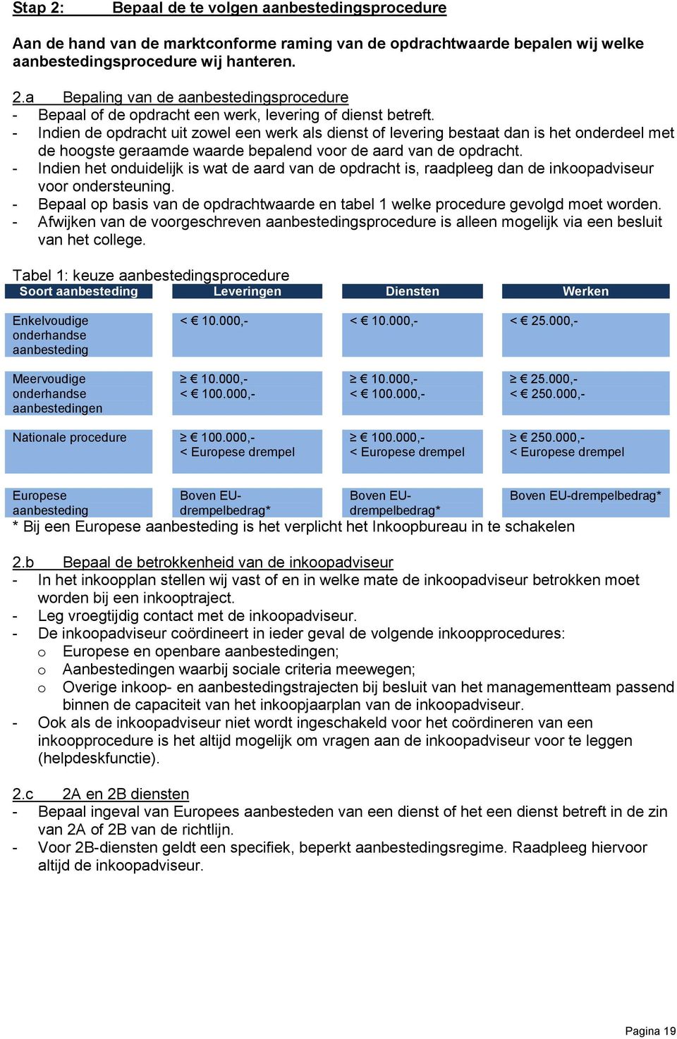 - Indien het onduidelijk is wat de aard van de opdracht is, raadpleeg dan de inkoopadviseur voor ondersteuning. - Bepaal op basis van de opdrachtwaarde en tabel 1 welke procedure gevolgd moet worden.