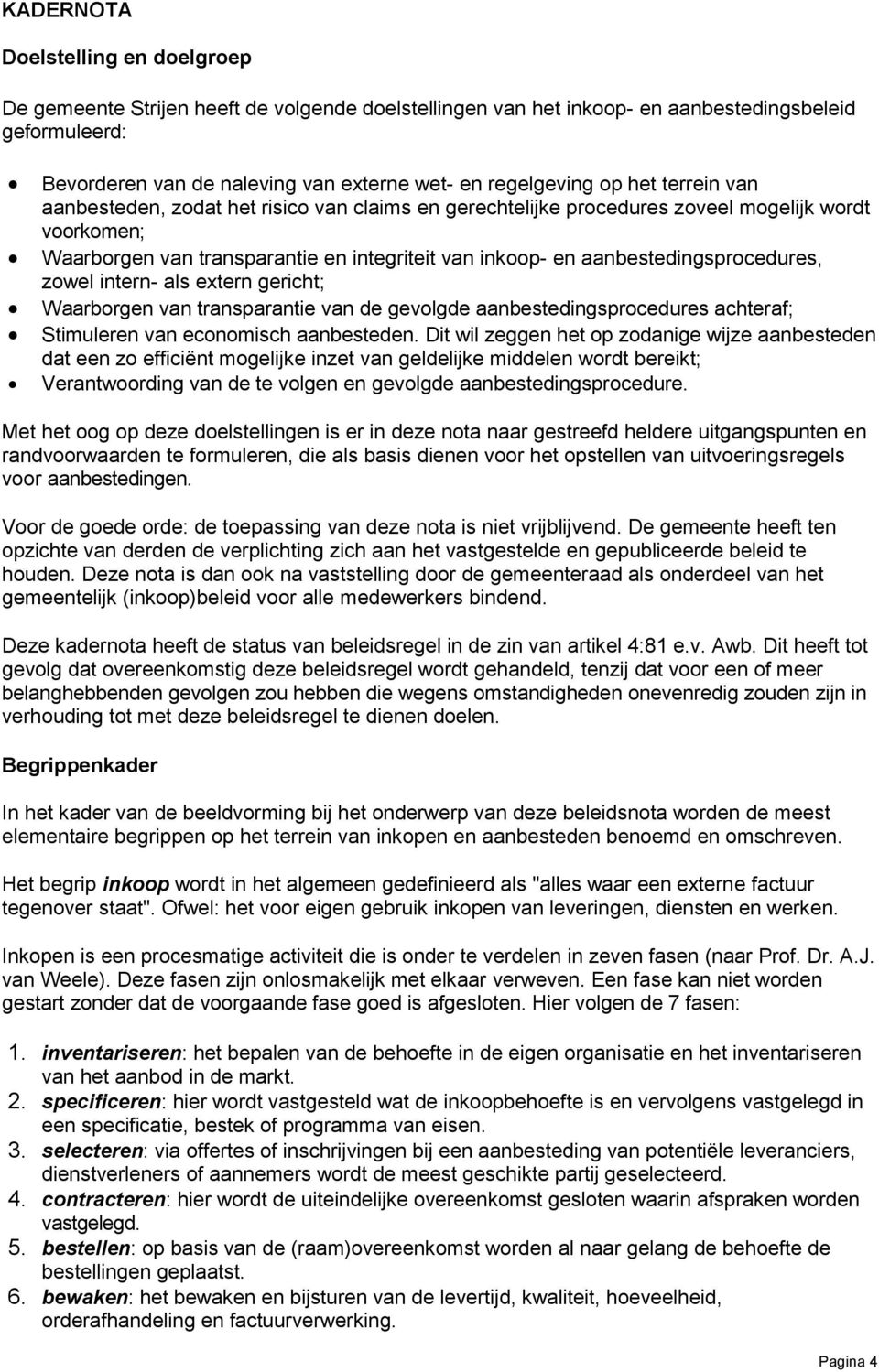 aanbestedingsprocedures, zowel intern- als extern gericht; Waarborgen van transparantie van de gevolgde aanbestedingsprocedures achteraf; Stimuleren van economisch aanbesteden.