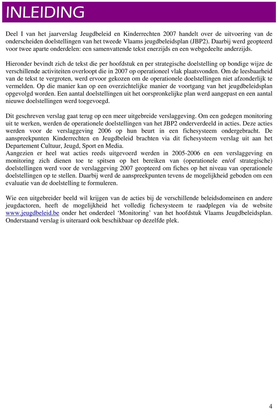 Hieronder bevindt zich de tekst die per hoofdstuk en per strategische doelstelling op bondige wijze de verschillende activiteiten overloopt die in 2007 op operationeel vlak plaatsvonden.