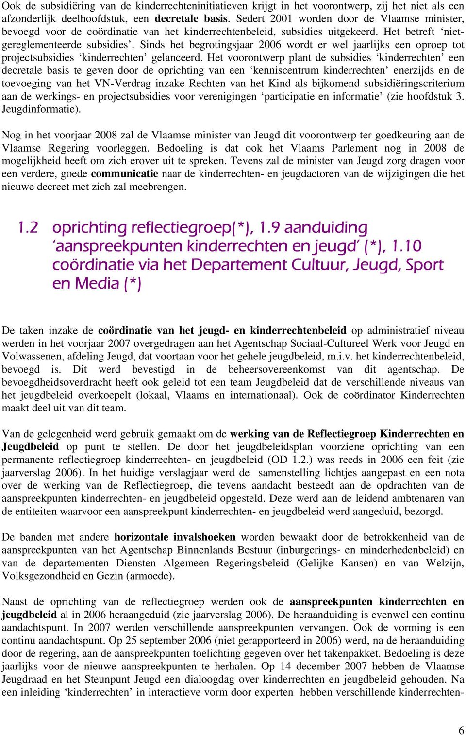 Sinds het begrotingsjaar 2006 wordt er wel jaarlijks een oproep tot projectsubsidies kinderrechten gelanceerd.