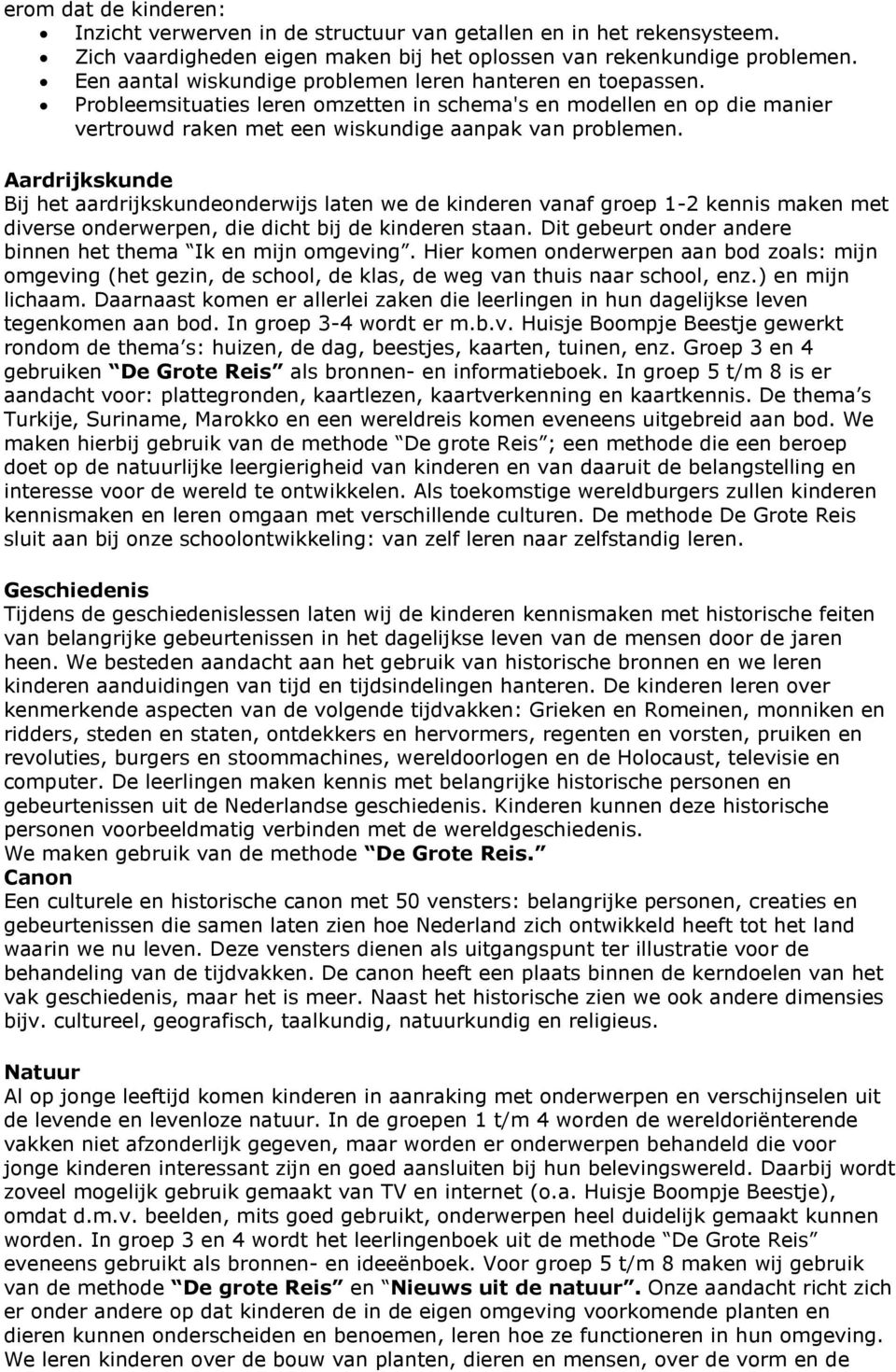 Aardrijkskunde Bij het aardrijkskundeonderwijs laten we de kinderen vanaf groep 1-2 kennis maken met diverse onderwerpen, die dicht bij de kinderen staan.