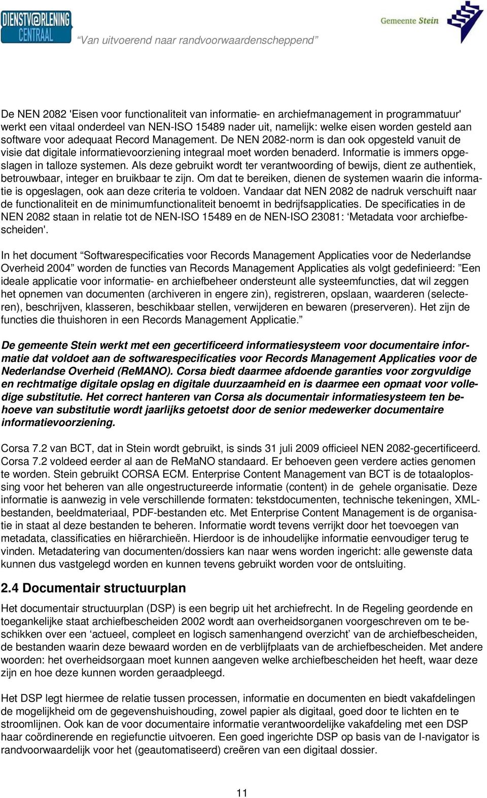 Informatie is immers opgeslagen in talloze systemen. Als deze gebruikt wordt ter verantwoording of bewijs, dient ze authentiek, betrouwbaar, integer en bruikbaar te zijn.