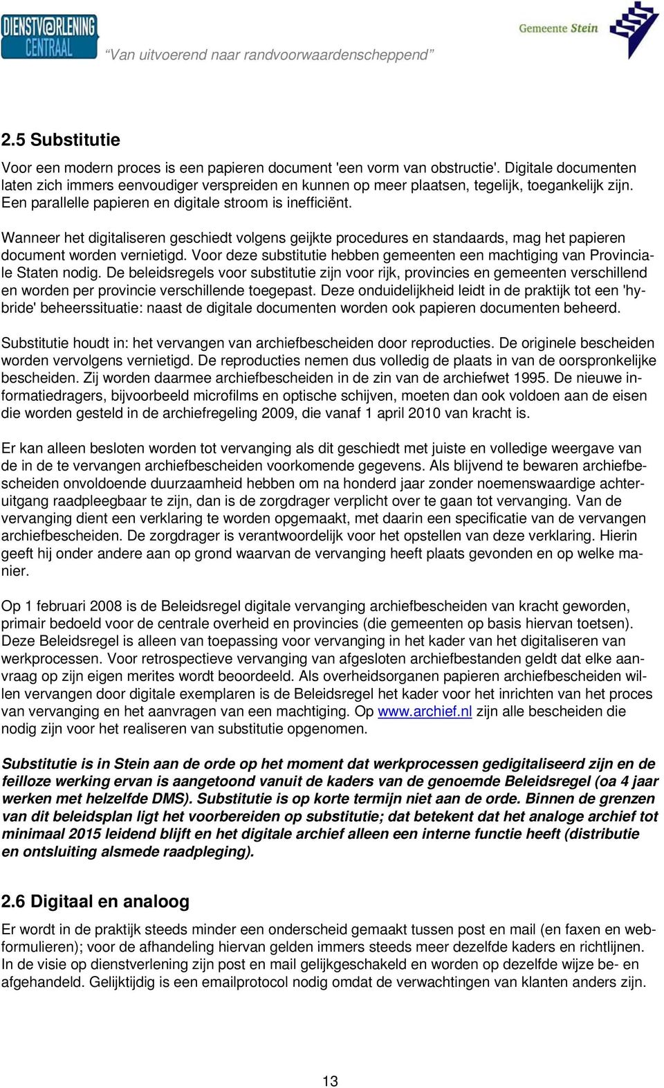 Wanneer het digitaliseren geschiedt volgens geijkte procedures en standaards, mag het papieren document worden vernietigd.