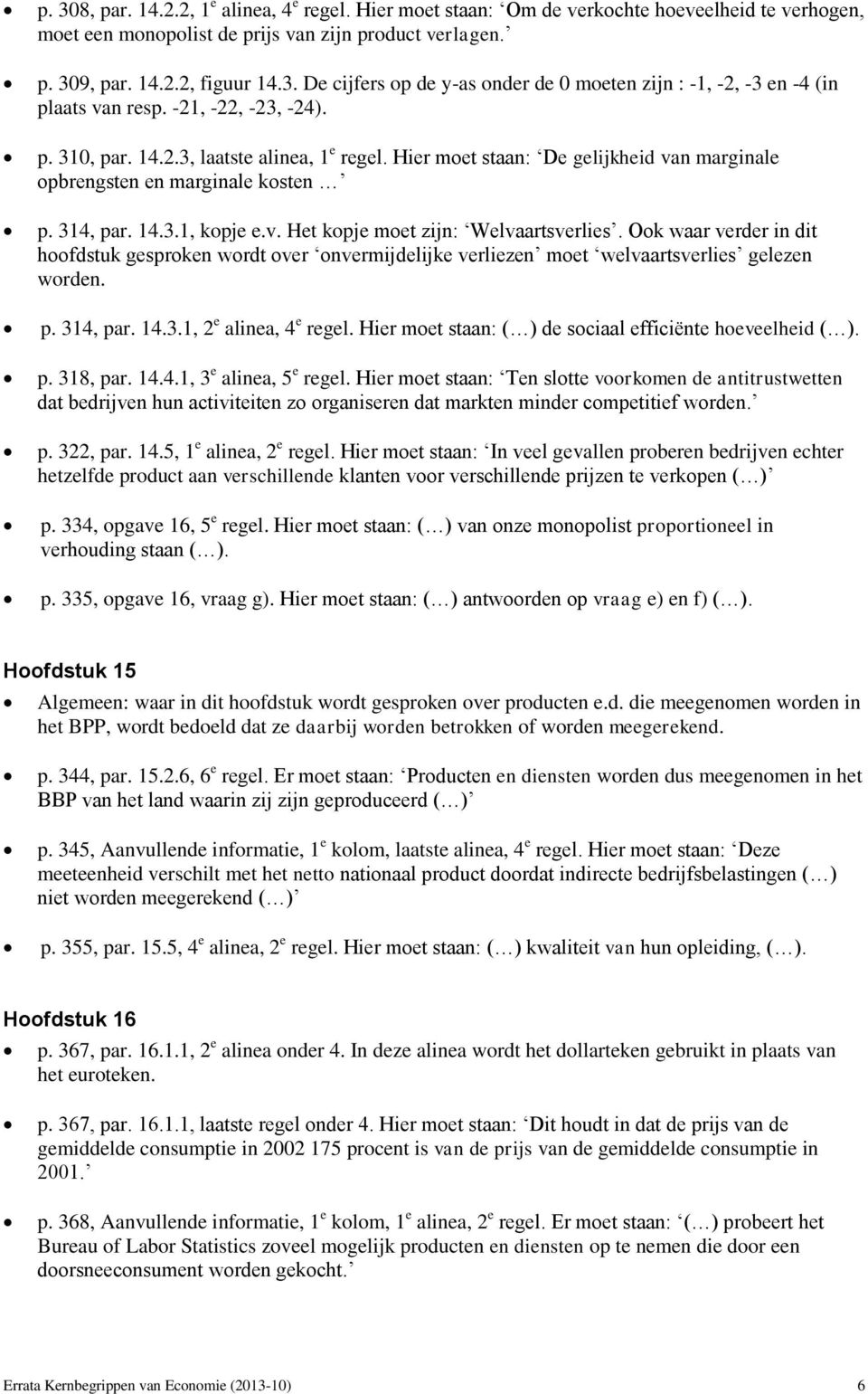 Ook waar verder in dit hoofdstuk gesproken wordt over onvermijdelijke verliezen moet welvaartsverlies gelezen worden. p. 314, par. 14.3.1, 2 e alinea, 4 e regel.