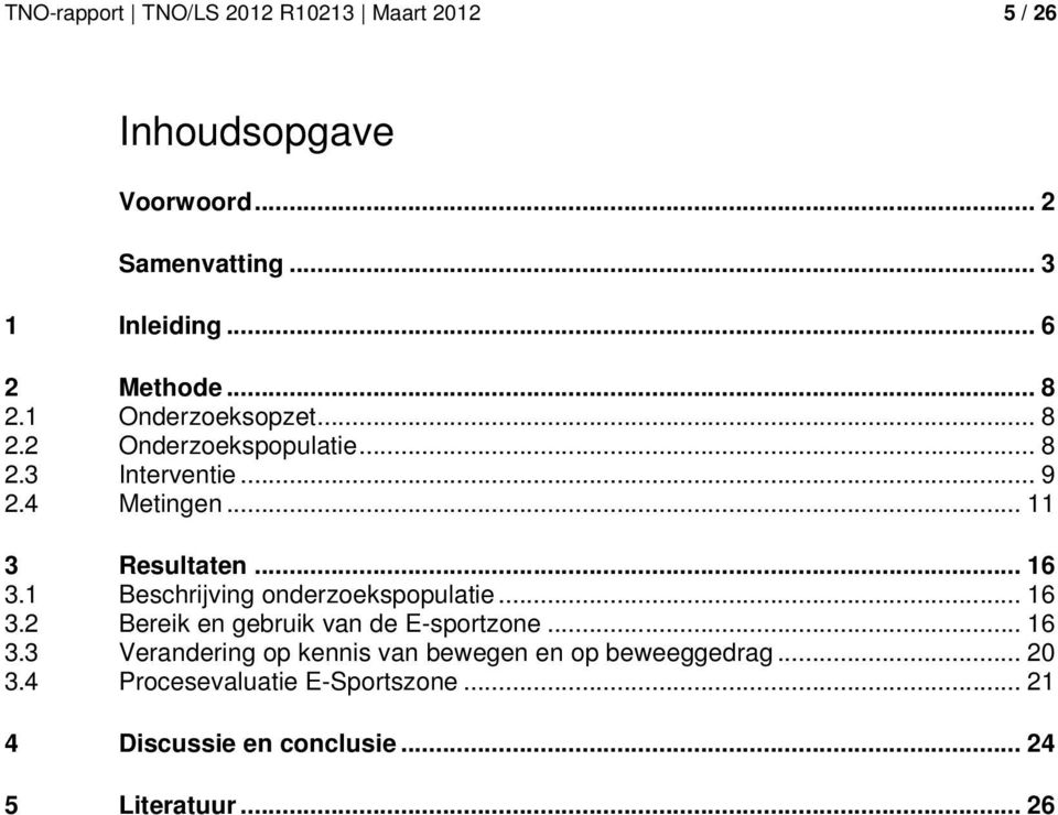 1 Beschrijving onderzoekspopulatie... 16 3.2 Bereik en gebruik van de E-sportzone... 16 3.3 Verandering op kennis van bewegen en op beweeggedrag.