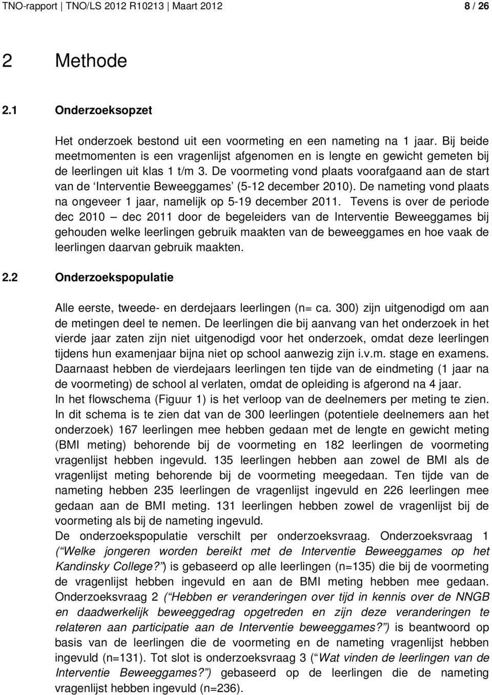 De voormeting vond plaats voorafgaand aan de start van de Interventie Beweeggames (5-12 december 2010). De nameting vond plaats na ongeveer 1 jaar, namelijk op 5-19 december 2011.