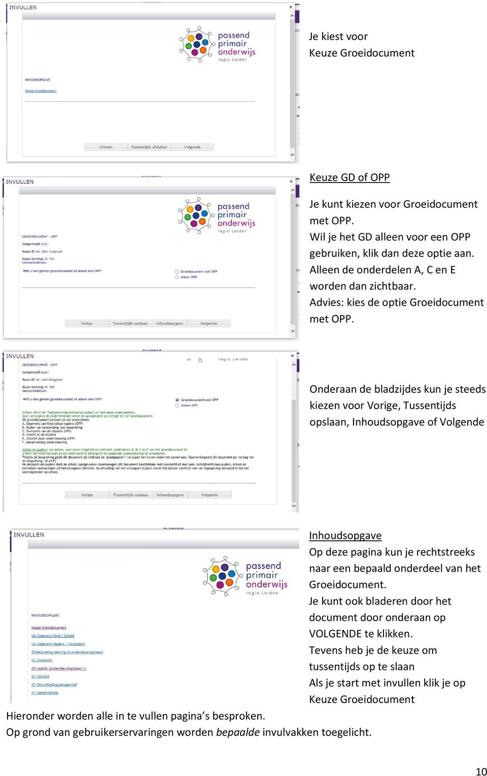 Onderaan de bladzijdes kun je steeds kiezen voor Vorige, Tussentijds opslaan, Inhoudsopgave of Volgende Inhoudsopgave Op deze pagina kun je rechtstreeks naar een bepaald onderdeel van het