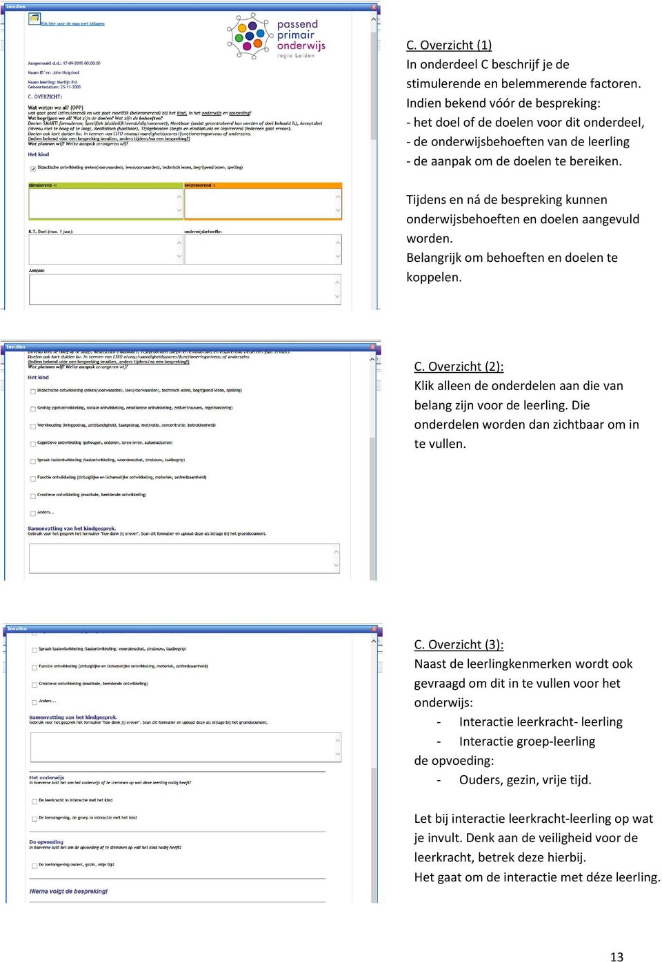 Tijdens en ná de bespreking kunnen onderwijsbehoeften en doelen aangevuld worden. Belangrijk om behoeften en doelen te koppelen. C.