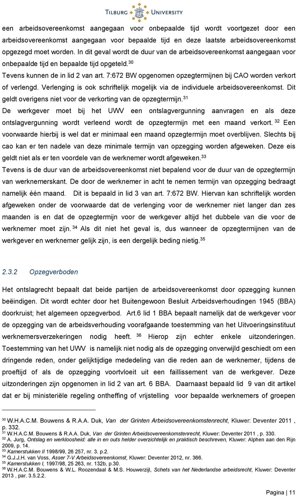 7:672 BW opgenomen opzegtermijnen bij CAO worden verkort of verlengd. Verlenging is ook schriftelijk mogelijk via de individuele arbeidsovereenkomst.