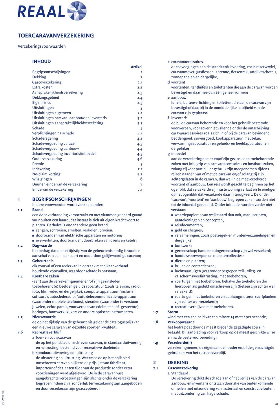 1 Schaderegeling 4.2 Schadevergoeding caravan 4.3 Schadevergoeding aanbouw 4.4 Schadevergoeding inventaris/inboedel 4.5 Onderverzekering 4.6 Premie 5 Indexering 5.1 No-claim korting 5.