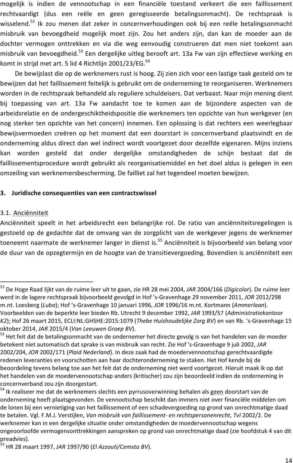 Zou het anders zijn, dan kan de moeder aan de dochter vermogen onttrekken en via die weg eenvoudig construeren dat men niet toekomt aan misbruik van bevoegdheid. 53 Een dergelijke uitleg berooft art.