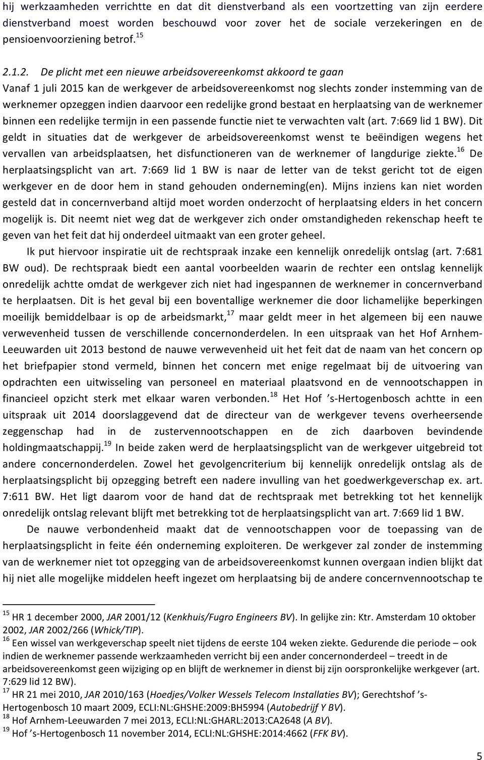 1.2. De plicht met een nieuwe arbeidsovereenkomst akkoord te gaan Vanaf 1 juli 2015 kan de werkgever de arbeidsovereenkomst nog slechts zonder instemming van de werknemer opzeggen indien daarvoor een