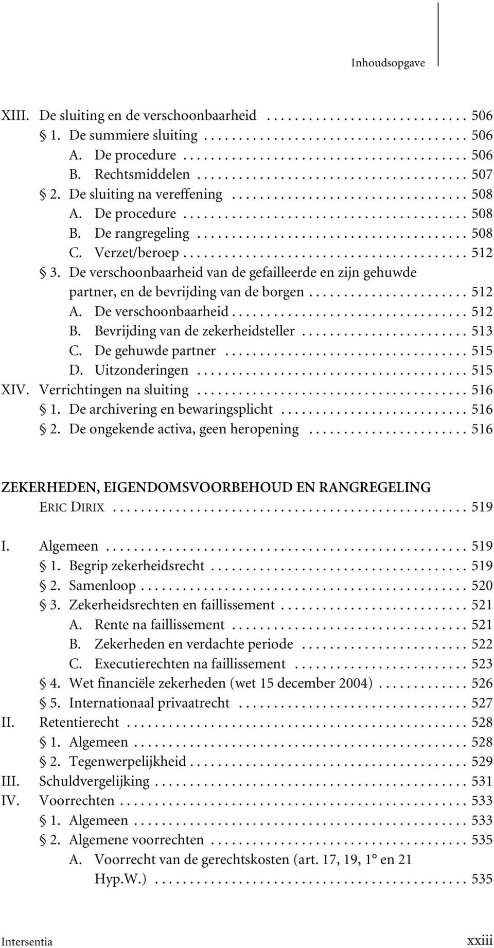 Bevrijding van de zekerheidsteller...513 C. De gehuwde partner...515 D. Uitzonderingen...515 XIV. Verrichtingen na sluiting...516 1. De archivering en bewaringsplicht...516 2.