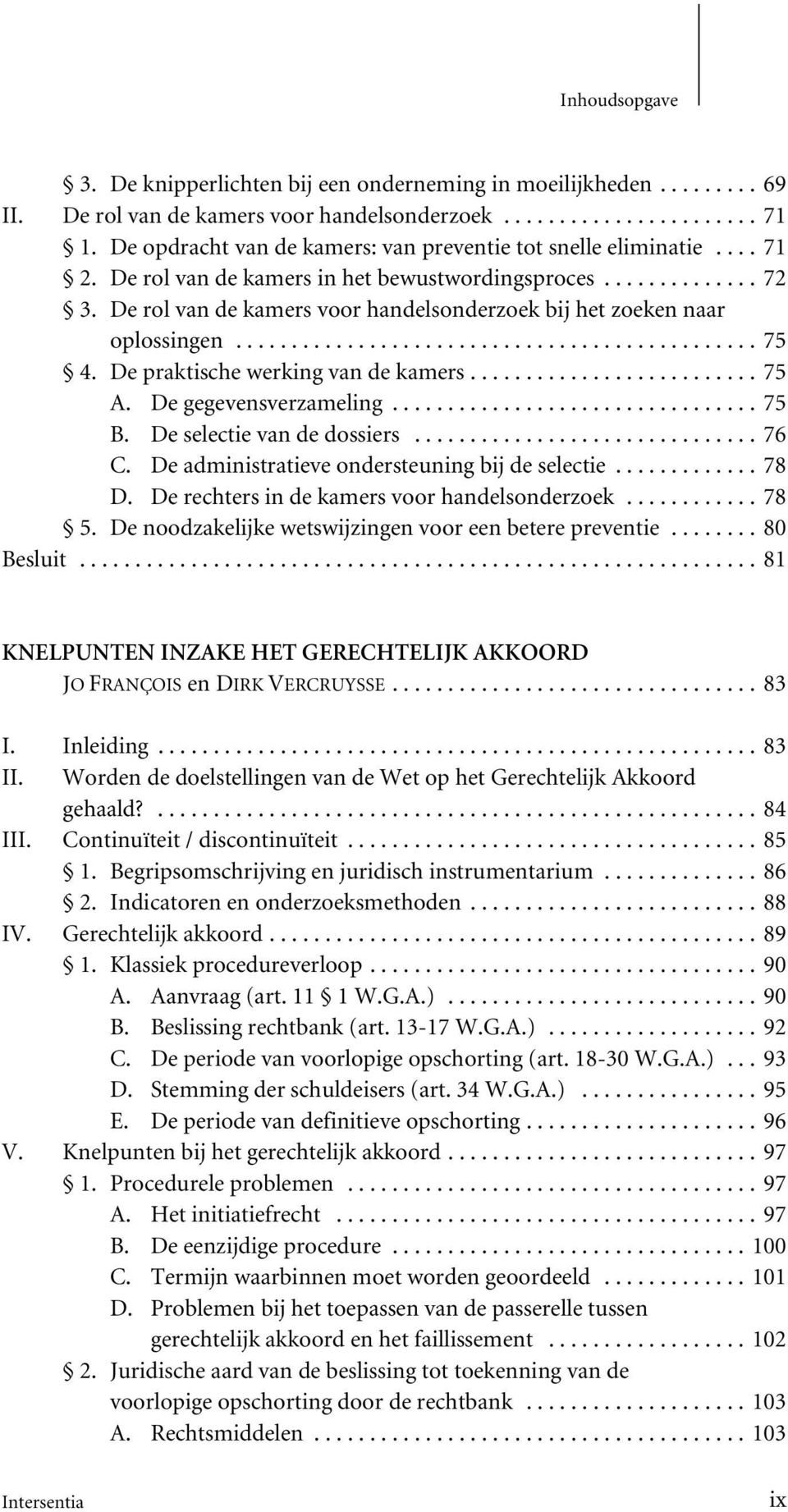 De gegevensverzameling...75 B. De selectie van de dossiers...76 C. De administratieve ondersteuning bij de selectie...78 D. De rechters in de kamers voor handelsonderzoek...78 5.