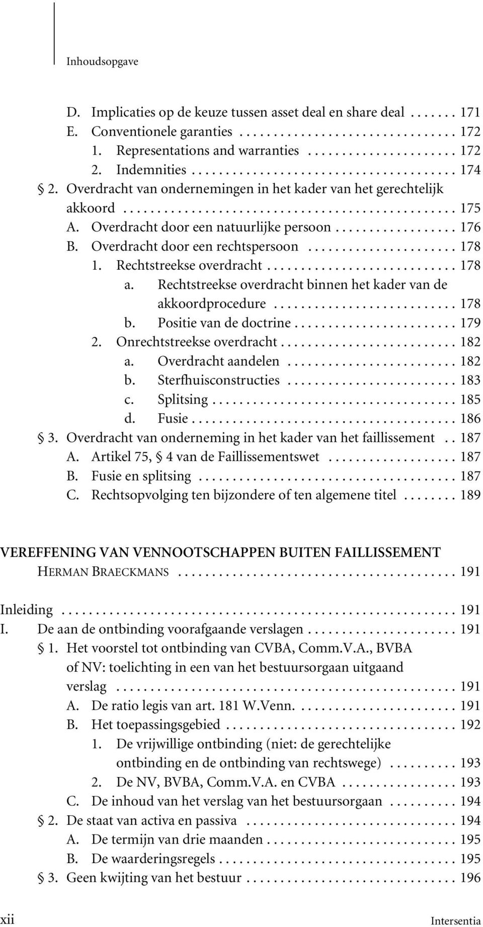 ..178 a. Rechtstreekse overdracht binnen het kader van de akkoordprocedure...178 b. Positie van de doctrine...179 2. Onrechtstreekse overdracht...182 a. Overdracht aandelen...182 b.