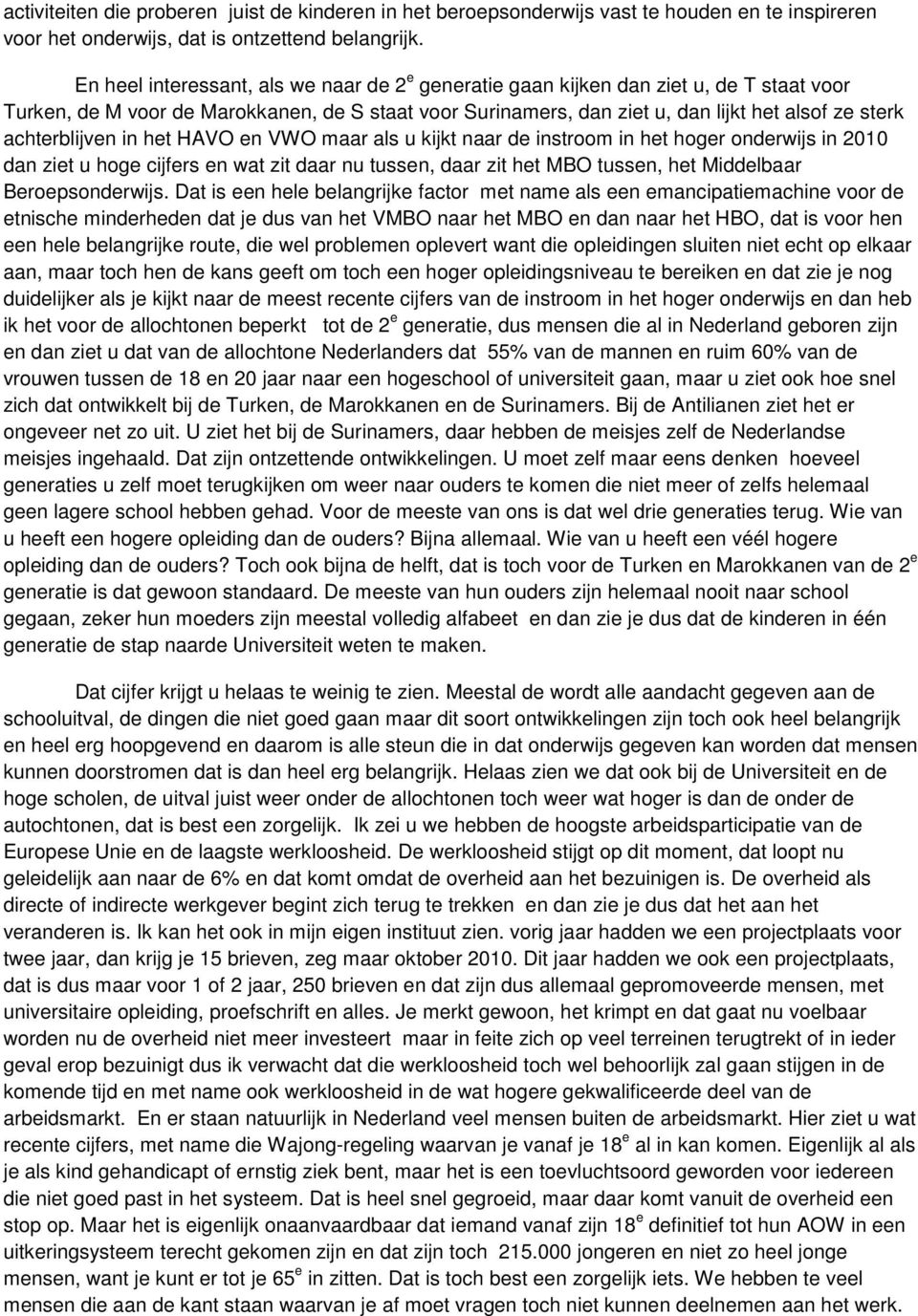 achterblijven in het HAVO en VWO maar als u kijkt naar de instroom in het hoger onderwijs in 2010 dan ziet u hoge cijfers en wat zit daar nu tussen, daar zit het MBO tussen, het Middelbaar