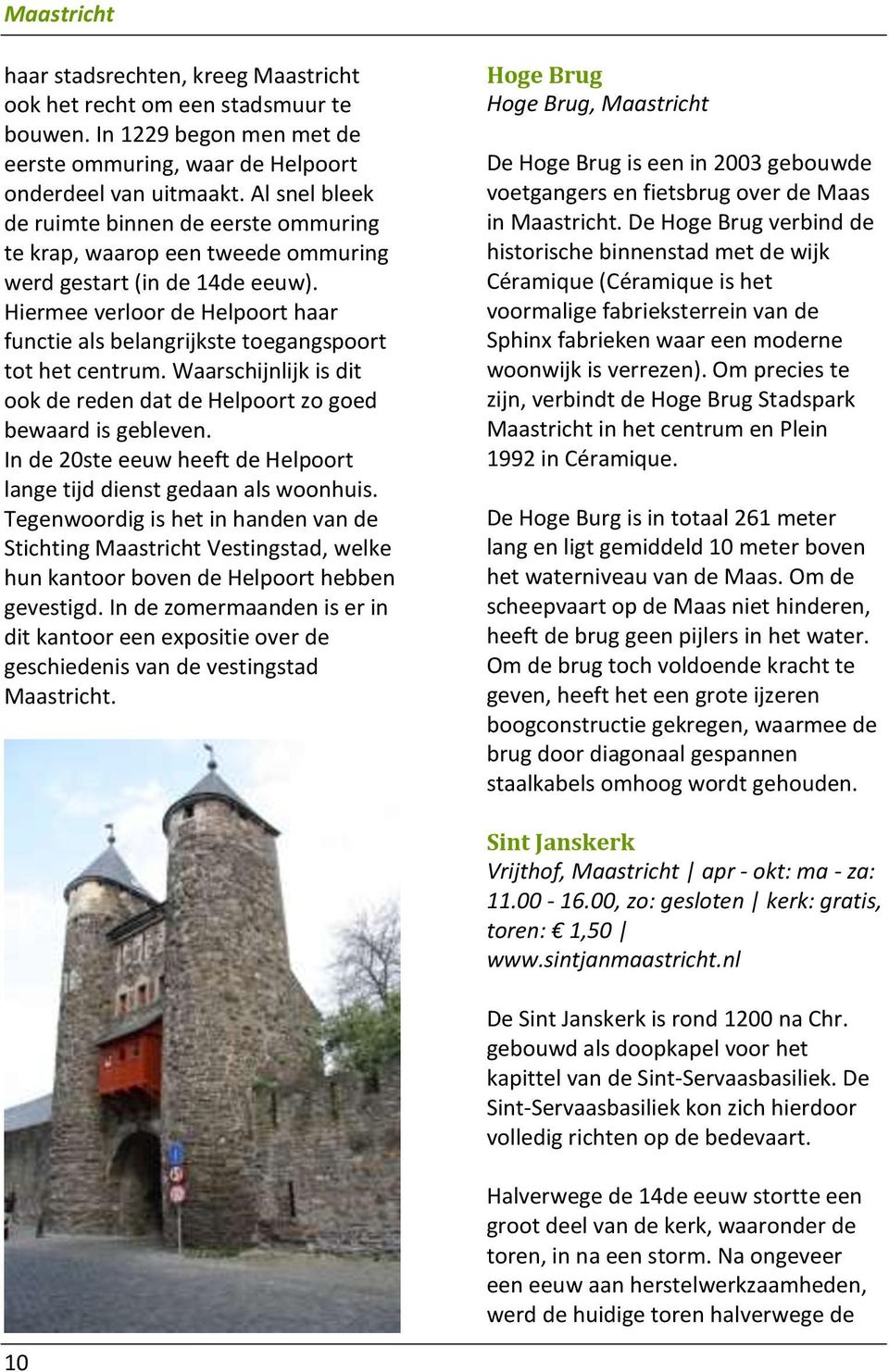 Hiermee verloor de Helpoort haar functie als belangrijkste toegangspoort tot het centrum. Waarschijnlijk is dit ook de reden dat de Helpoort zo goed bewaard is gebleven.