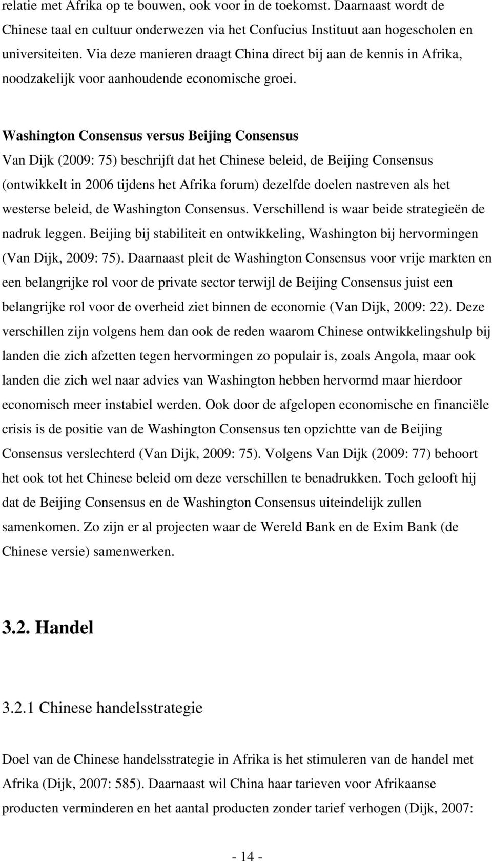 Washington Consensus versus Beijing Consensus Van Dijk (2009: 75) beschrijft dat het Chinese beleid, de Beijing Consensus (ontwikkelt in 2006 tijdens het Afrika forum) dezelfde doelen nastreven als