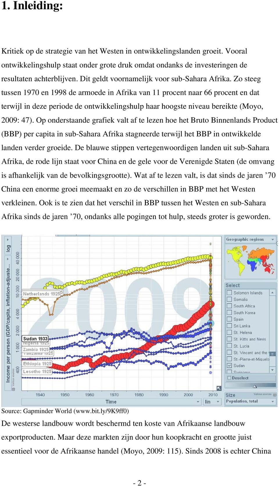 Zo steeg tussen 1970 en 1998 de armoede in Afrika van 11 procent naar 66 procent en dat terwijl in deze periode de ontwikkelingshulp haar hoogste niveau bereikte (Moyo, 2009: 47).