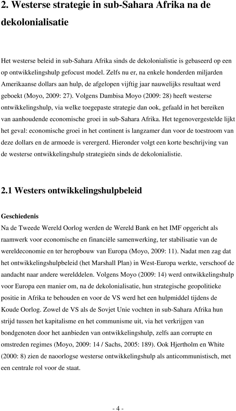 Volgens Dambisa Moyo (2009: 28) heeft westerse ontwikkelingshulp, via welke toegepaste strategie dan ook, gefaald in het bereiken van aanhoudende economische groei in sub-sahara Afrika.