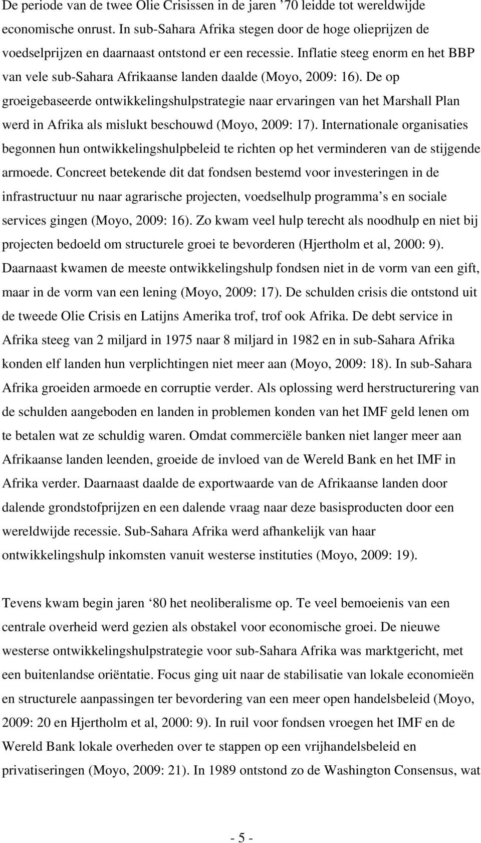 Inflatie steeg enorm en het BBP van vele sub-sahara Afrikaanse landen daalde (Moyo, 2009: 16).