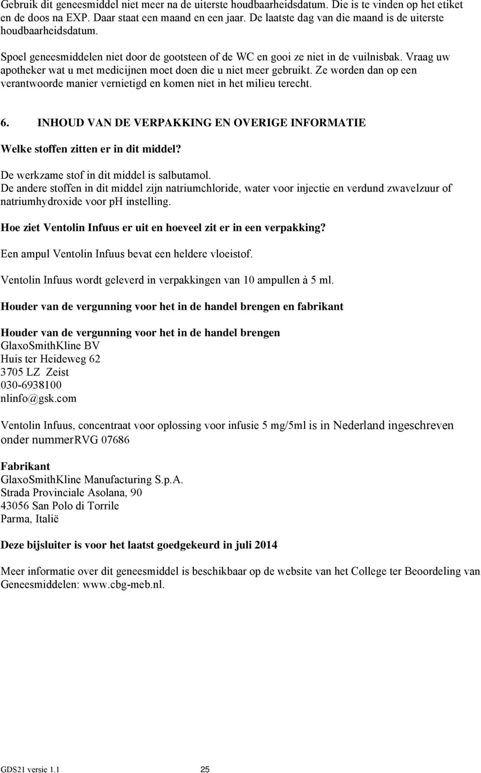 Vraag uw apotheker wat u met medicijnen moet doen die u niet meer gebruikt. Ze worden dan op een verantwoorde manier vernietigd en komen niet in het milieu terecht. 6.