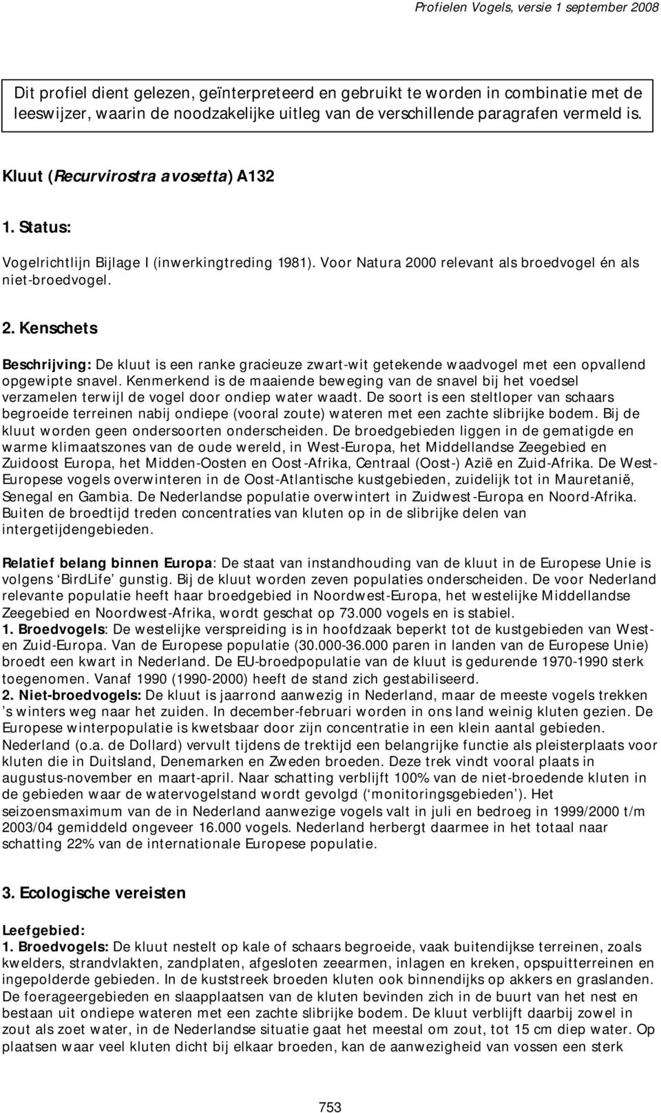 00 relevant als broedvogel én als niet-broedvogel. 2. Kenschets Beschrijving: De kluut is een ranke gracieuze zwart-wit getekende waadvogel met een opvallend opgewipte snavel.