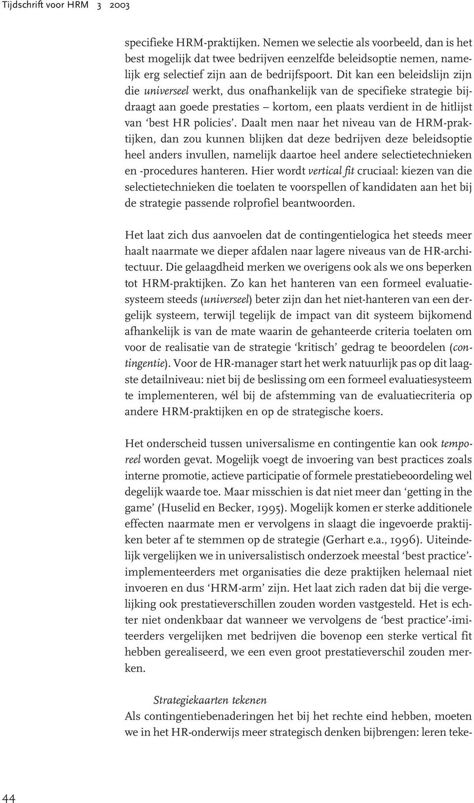 Dit kan een beleidslijn zijn die universeel werkt, dus onafhankelijk van de specifieke strategie bijdraagt aan goede prestaties kortom, een plaats verdient in de hitlijst van best HR policies.